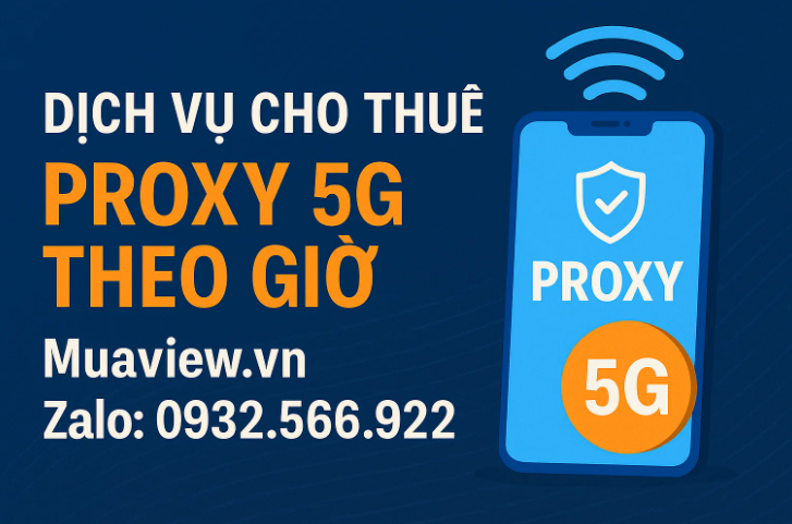 Dịch vụ Cho Thuê Proxy 4G/5G Xoay Theo Giờ - IP Sạch, Tốc Độ Cao 2026