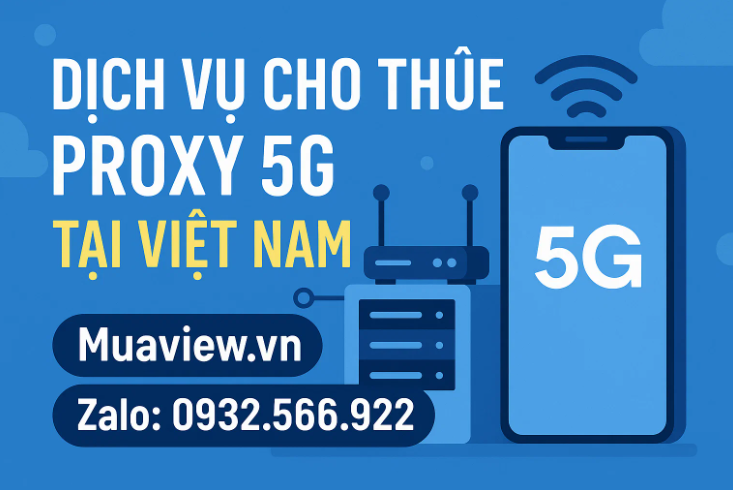 Dịch vụ Cho Thuê Proxy Xoay 5G/4G Việt Nam - IP sạch và Tốc Độ Cao 2026
