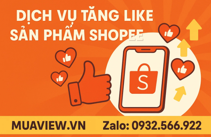 Dịch vụ Tăng Like (Yêu thích) Sản phẩm Shopee - Bí Quyết Bùng Nổ Đơn Hàng 2026