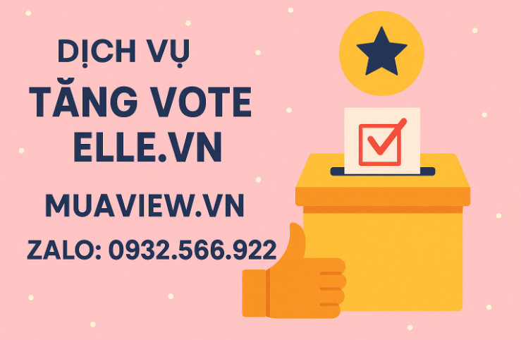 Dịch vụ Tăng Vote Elle.vn - Chinh Phục Đẳng Cấp, Khẳng Định Vị Thế 2026